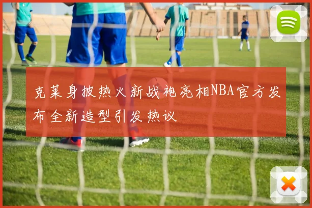 克莱身披热火新战袍亮相NBA官方发布全新造型引发热议