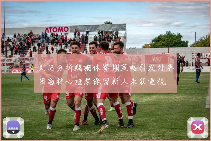 美记分析鹈鹕休赛期策略引发外界困惑核心框架保留新人未获重视