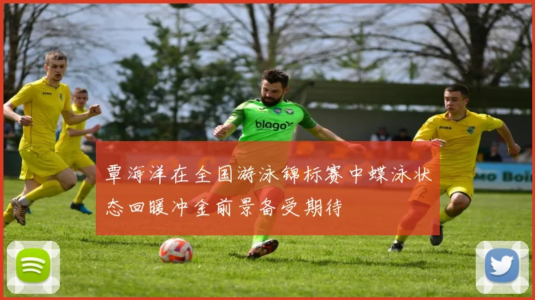 覃海洋在全国游泳锦标赛中蝶泳状态回暖冲金前景备受期待