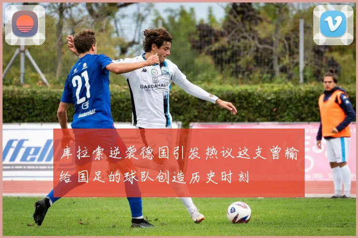 库拉索逆袭德国引发热议这支曾输给国足的球队创造历史时刻
