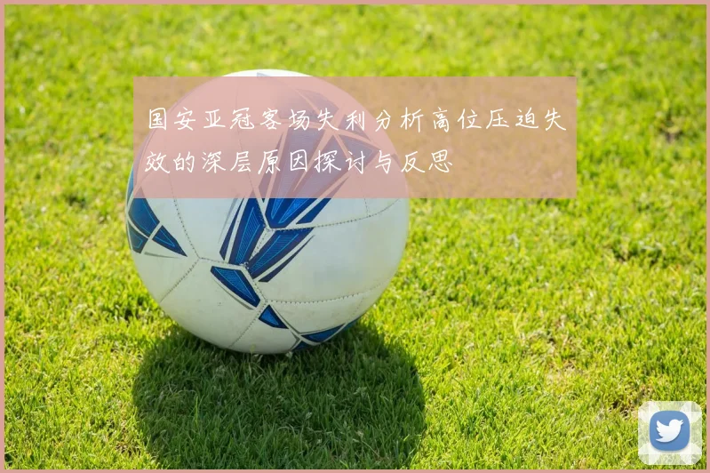 国安亚冠客场失利分析高位压迫失效的深层原因探讨与反思